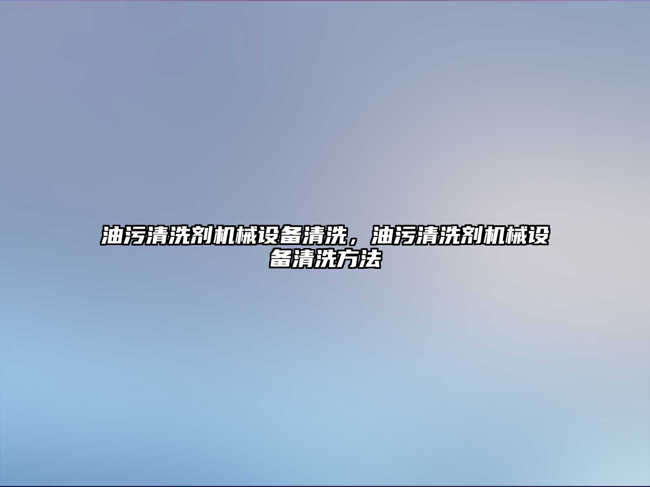 油污清洗劑機械設備清洗，油污清洗劑機械設備清洗方法