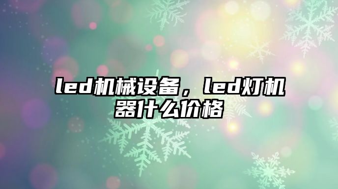 led機械設備，led燈機器什么價格