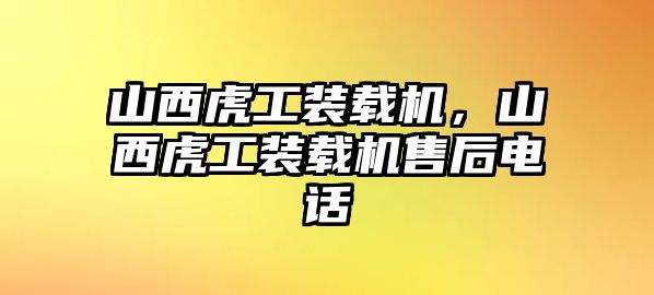 山西虎工裝載機(jī)，山西虎工裝載機(jī)售后電話