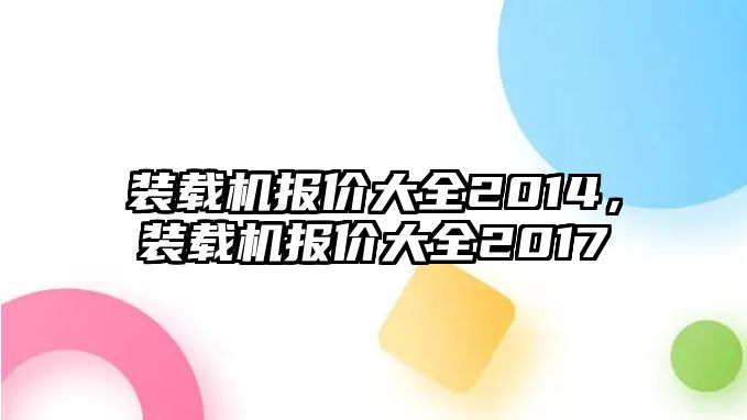 裝載機報價大全2014，裝載機報價大全2017