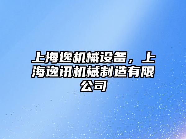 上海逸機(jī)械設(shè)備，上海逸訊機(jī)械制造有限公司