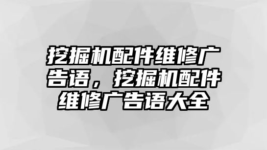 挖掘機配件維修廣告語，挖掘機配件維修廣告語大全