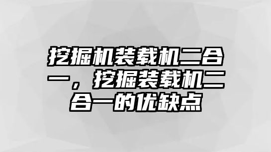 挖掘機(jī)裝載機(jī)二合一，挖掘裝載機(jī)二合一的優(yōu)缺點(diǎn)