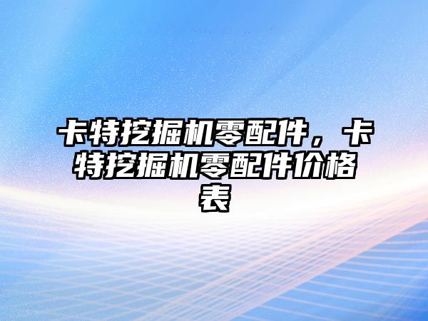 卡特挖掘機(jī)零配件，卡特挖掘機(jī)零配件價(jià)格表