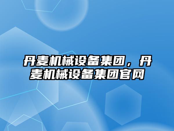 丹麥機械設備集團，丹麥機械設備集團官網