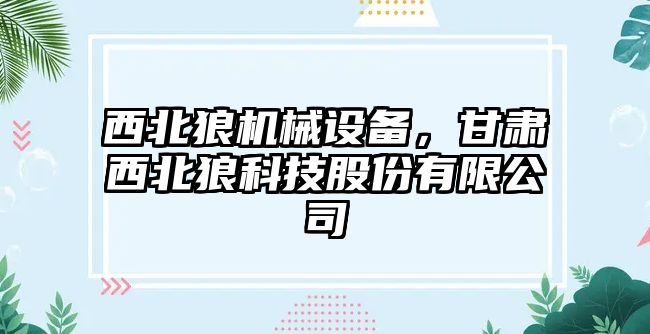 西北狼機(jī)械設(shè)備，甘肅西北狼科技股份有限公司