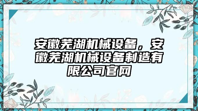 安徽蕪湖機(jī)械設(shè)備，安徽蕪湖機(jī)械設(shè)備制造有限公司官網(wǎng)