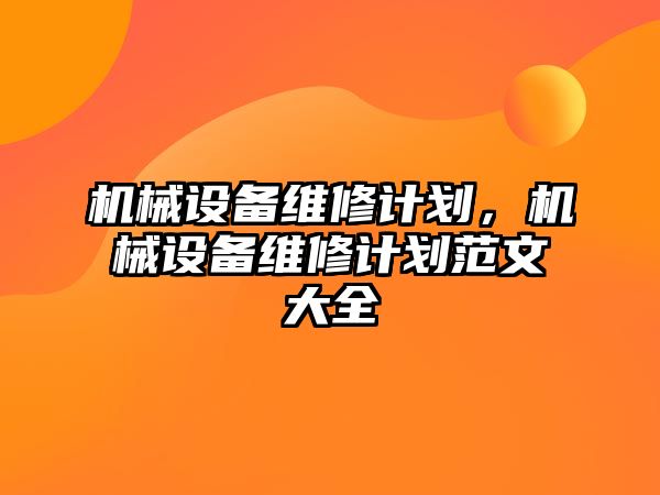 機械設(shè)備維修計劃，機械設(shè)備維修計劃范文大全