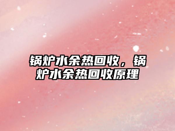 鍋爐水余熱回收，鍋爐水余熱回收原理