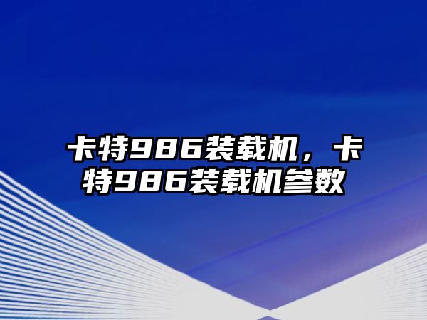 卡特986裝載機，卡特986裝載機參數(shù)