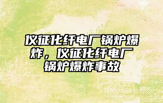 儀征化纖電廠鍋爐爆炸，儀征化纖電廠鍋爐爆炸事故