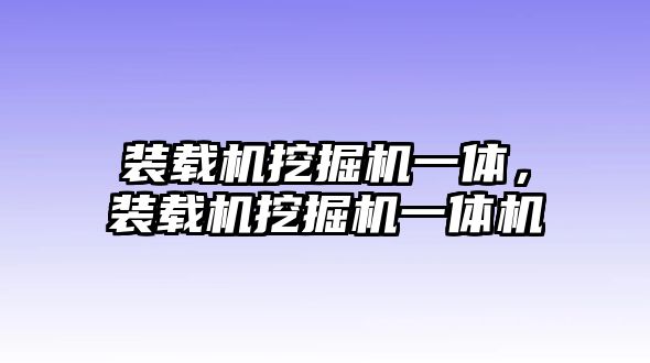 裝載機(jī)挖掘機(jī)一體，裝載機(jī)挖掘機(jī)一體機(jī)