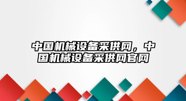 中國機械設(shè)備采供網(wǎng)，中國機械設(shè)備采供網(wǎng)官網(wǎng)