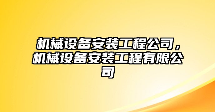 機(jī)械設(shè)備安裝工程公司，機(jī)械設(shè)備安裝工程有限公司