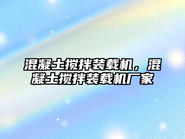 混凝土攪拌裝載機(jī)，混凝土攪拌裝載機(jī)廠家