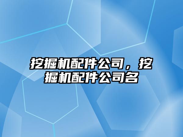 挖掘機配件公司，挖掘機配件公司名