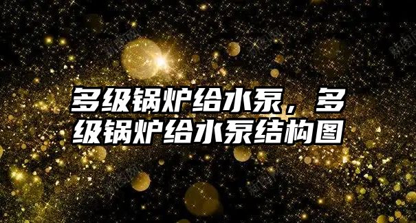 多級鍋爐給水泵，多級鍋爐給水泵結(jié)構(gòu)圖