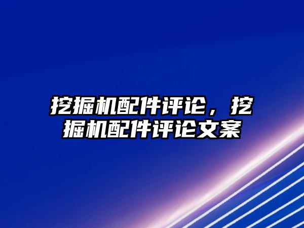 挖掘機配件評論，挖掘機配件評論文案