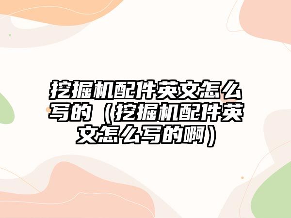 挖掘機配件英文怎么寫的（挖掘機配件英文怎么寫的?。?/>	
								</i>
								<p class=