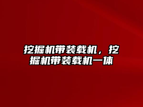 挖掘機帶裝載機，挖掘機帶裝載機一體