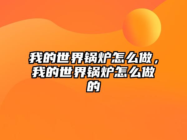 我的世界鍋爐怎么做，我的世界鍋爐怎么做的