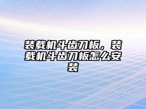 裝載機斗齒刀板，裝載機斗齒刀板怎么安裝