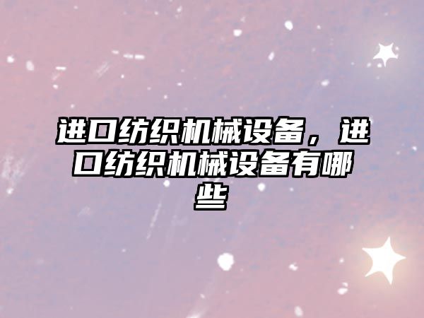 進口紡織機械設備，進口紡織機械設備有哪些