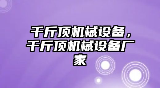 千斤頂機(jī)械設(shè)備，千斤頂機(jī)械設(shè)備廠家