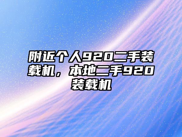 附近個(gè)人920二手裝載機(jī)，本地二手920裝載機(jī)