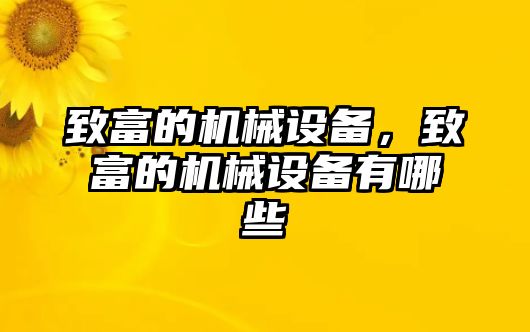 致富的機(jī)械設(shè)備，致富的機(jī)械設(shè)備有哪些