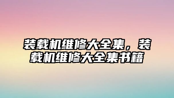 裝載機維修大全集，裝載機維修大全集書籍