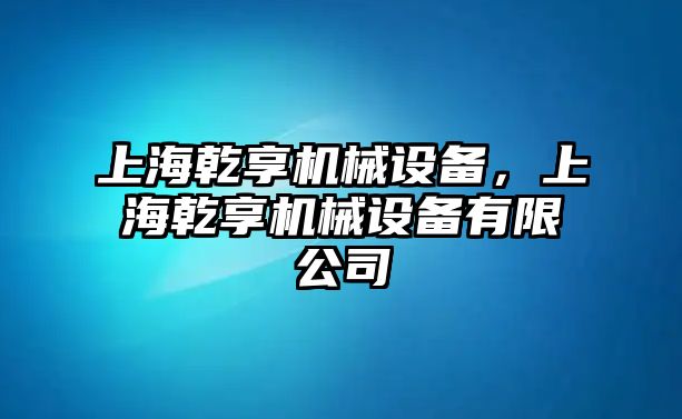 上海乾享機(jī)械設(shè)備，上海乾享機(jī)械設(shè)備有限公司