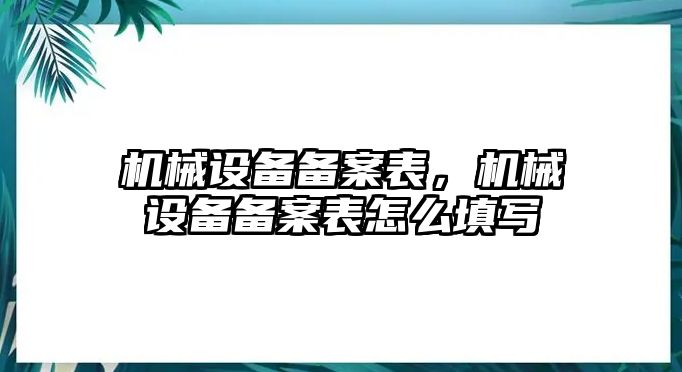 機(jī)械設(shè)備備案表，機(jī)械設(shè)備備案表怎么填寫