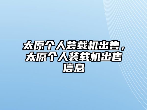 太原個(gè)人裝載機(jī)出售，太原個(gè)人裝載機(jī)出售信息