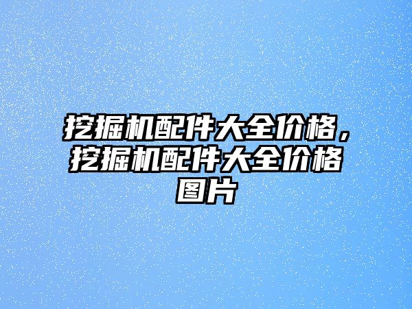 挖掘機配件大全價格，挖掘機配件大全價格圖片