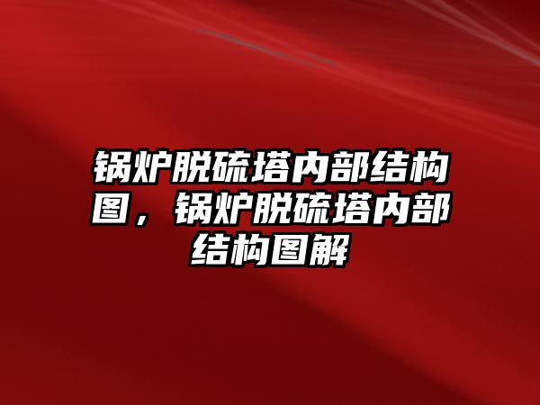 鍋爐脫硫塔內(nèi)部結(jié)構(gòu)圖，鍋爐脫硫塔內(nèi)部結(jié)構(gòu)圖解