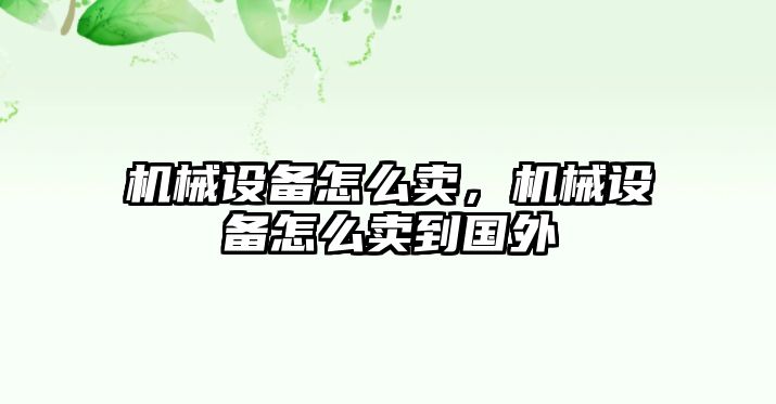 機械設備怎么賣，機械設備怎么賣到國外