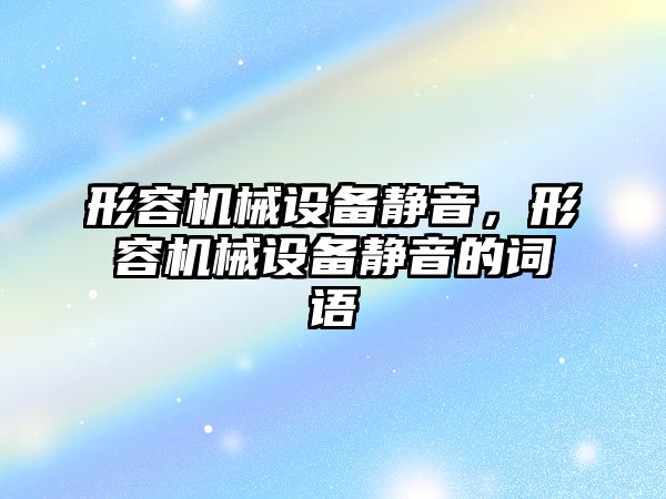 形容機械設備靜音，形容機械設備靜音的詞語