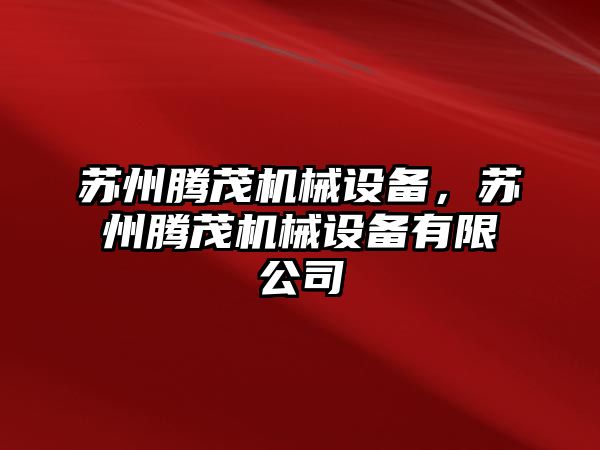 蘇州騰茂機械設(shè)備，蘇州騰茂機械設(shè)備有限公司