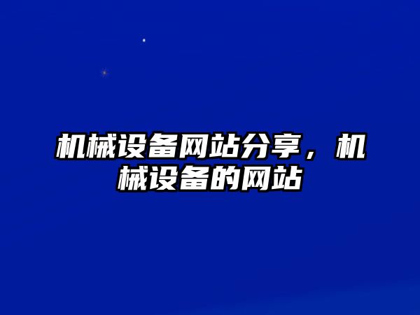 機(jī)械設(shè)備網(wǎng)站分享，機(jī)械設(shè)備的網(wǎng)站