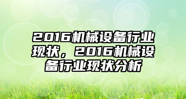 2016機械設備行業(yè)現(xiàn)狀，2016機械設備行業(yè)現(xiàn)狀分析