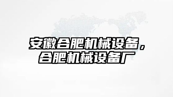 安徽合肥機械設(shè)備，合肥機械設(shè)備廠