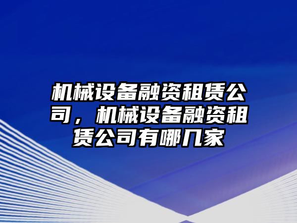 機(jī)械設(shè)備融資租賃公司，機(jī)械設(shè)備融資租賃公司有哪幾家