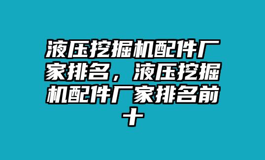 液壓挖掘機(jī)配件廠家排名，液壓挖掘機(jī)配件廠家排名前十