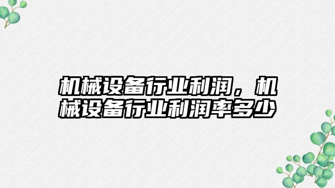 機械設備行業(yè)利潤，機械設備行業(yè)利潤率多少