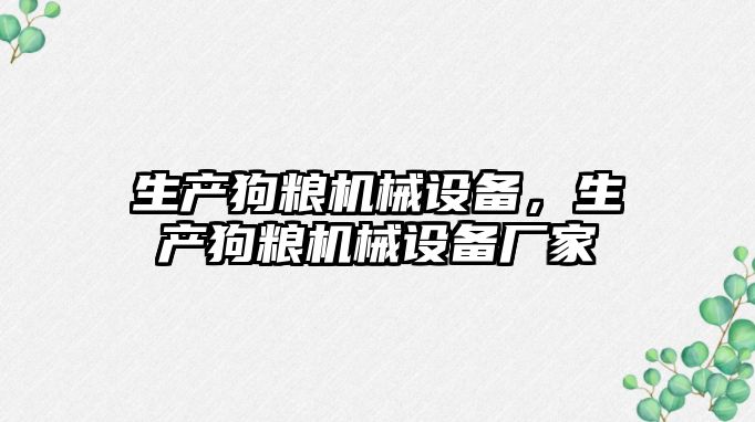 生產(chǎn)狗糧機械設備，生產(chǎn)狗糧機械設備廠家