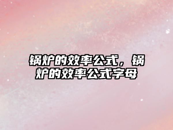 鍋爐的效率公式，鍋爐的效率公式字母