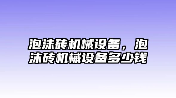 泡沫磚機(jī)械設(shè)備，泡沫磚機(jī)械設(shè)備多少錢