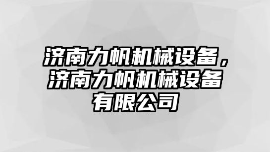 濟南力帆機械設(shè)備，濟南力帆機械設(shè)備有限公司