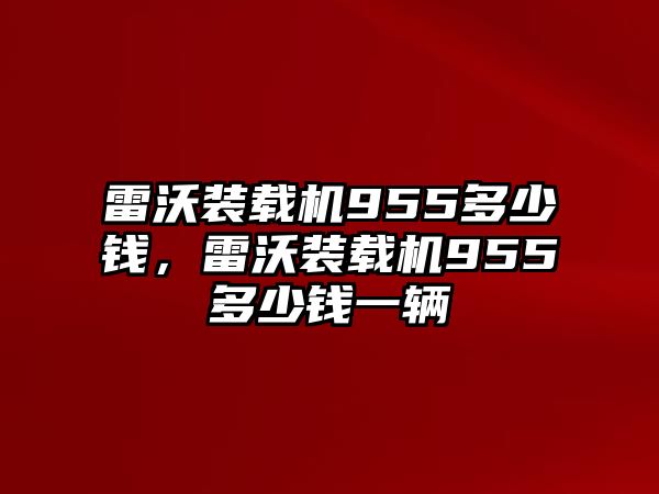 雷沃裝載機(jī)955多少錢，雷沃裝載機(jī)955多少錢一輛